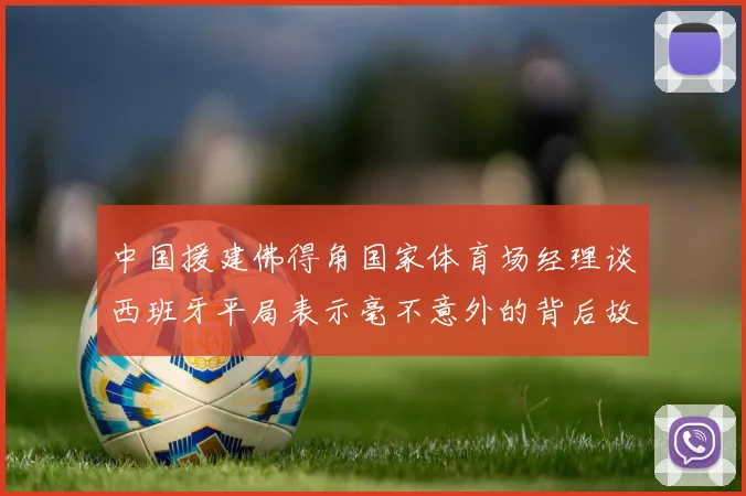 中国援建佛得角国家体育场经理谈西班牙平局表示毫不意外的背后故事
